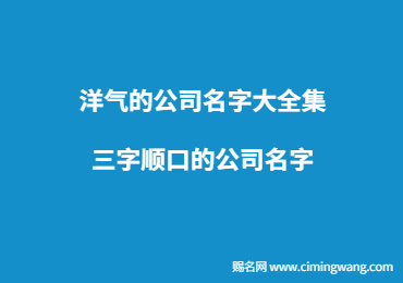 洋气的公司名字大全集 三字顺口的公司名字