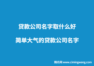 贷款公司名字取什么好 简单大气的贷款公司名字