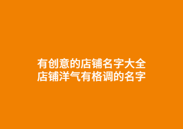 南宁有创意的店铺名字大全,店铺洋气有格调的名字