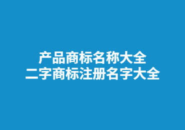 洛阳产品商标名称大全 二字商标注册名字大全