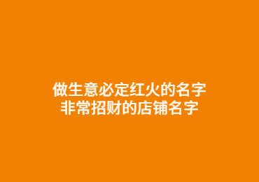 镇江做生意必定红火的名字 非常招财的店铺名字