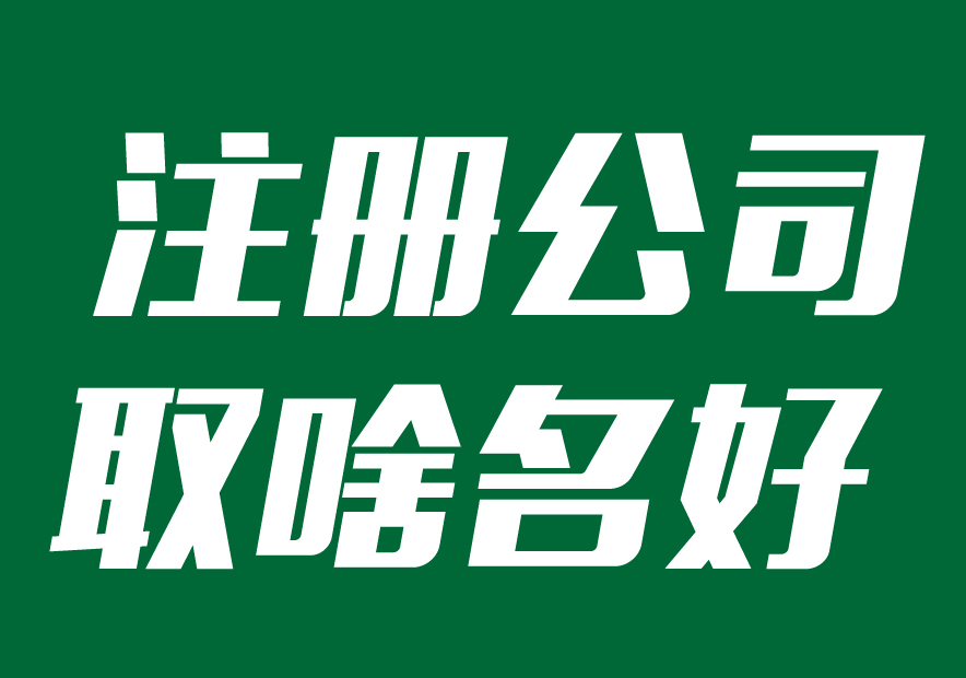 注册公司取什么名字最佳-企业起名方式参考