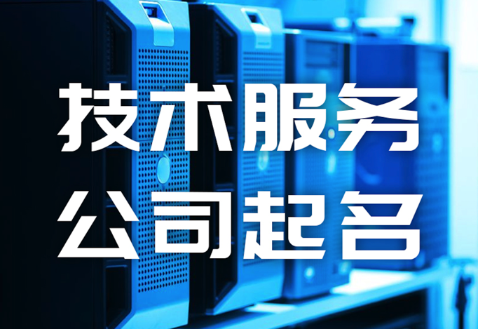 ​技术服务公司起名大全-技术公司取名字技巧大全