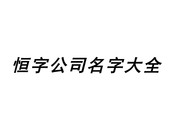 带恒字的公司名字大全-公司起名带恒字的参考