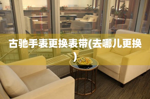  古驰手表更换表带(去哪儿更换) 手表维修知识库