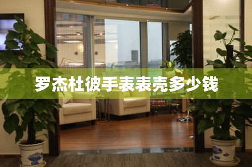  罗杰杜彼手表表壳多少钱 手表维修知识库