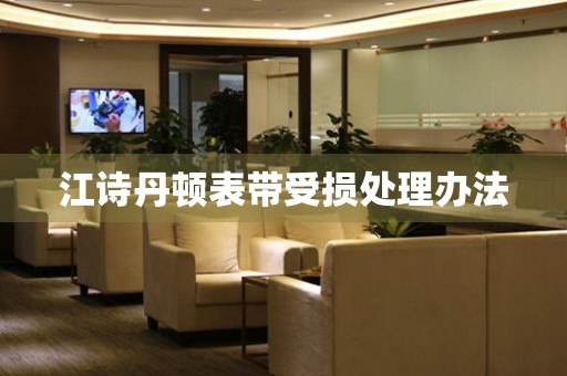  江诗丹顿表带受损处理办法 手表维修知识库