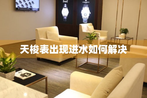  天梭表出现进水如何解决 手表维修知识库