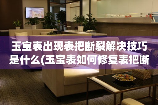  玉宝表出现表把断裂解决技巧是什么(玉宝表如何修复表把断裂的方法) 手表维修知识库