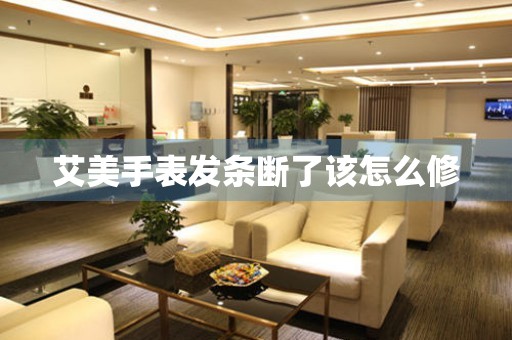  艾美手表发条断了该怎么修 手表维修知识库