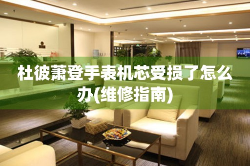  杜彼萧登手表机芯受损了怎么办(维修指南) 手表维修知识库