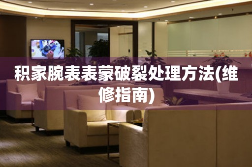  积家腕表表蒙破裂处理方法(维修指南) 手表维修知识库