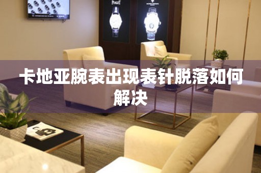  卡地亚腕表出现表针脱落如何解决 手表维修知识库
