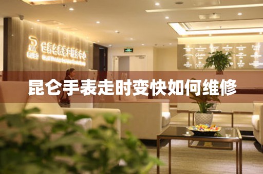 昆仑手表走时变快如何维修