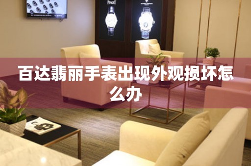  百达翡丽手表出现外观损坏怎么办 手表维修知识库