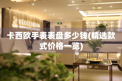  卡西欧手表表盘多少钱(精选款式价格一览) 手表维修知识库