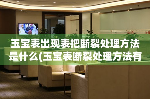  玉宝表出现表把断裂处理方法是什么(玉宝表断裂处理方法有哪些) 手表维修知识库