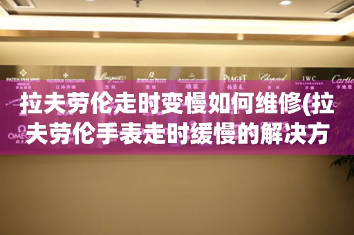  拉夫劳伦走时变慢如何维修(拉夫劳伦手表走时缓慢的解决方法) 手表维修知识库