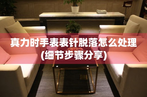  真力时手表表针脱落怎么处理(细节步骤分享) 手表维修知识库