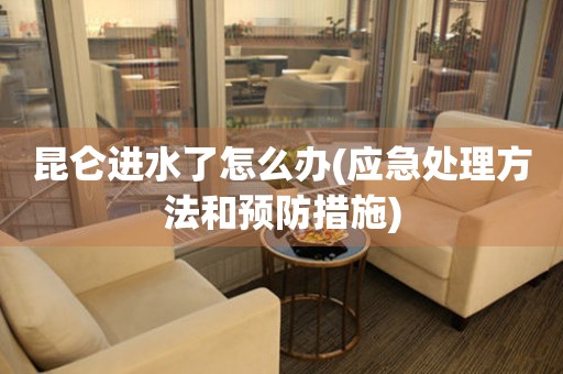  昆仑进水了怎么办(应急处理方法和预防措施) 手表维修知识库
