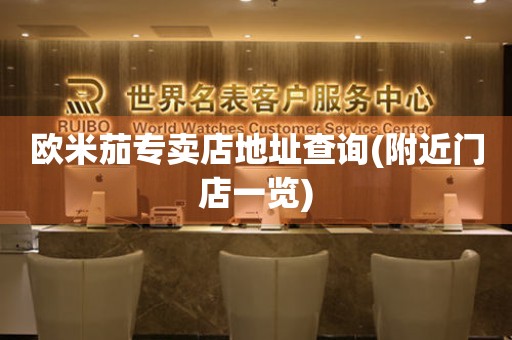  欧米茄专卖店地址查询(附近门店一览) 手表维修知识库