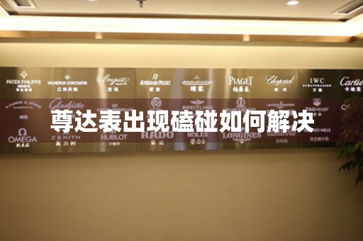  尊达表出现磕碰如何解决 手表维修知识库