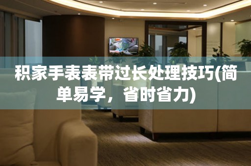  积家手表表带过长处理技巧(简单易学，省时省力) 手表维修知识库