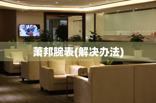  萧邦腕表(解决办法) 手表维修知识库