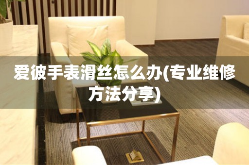  爱彼手表滑丝怎么办(专业维修方法分享) 手表维修知识库