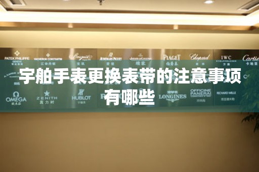  宇舶手表更换表带的注意事项有哪些 手表维修知识库