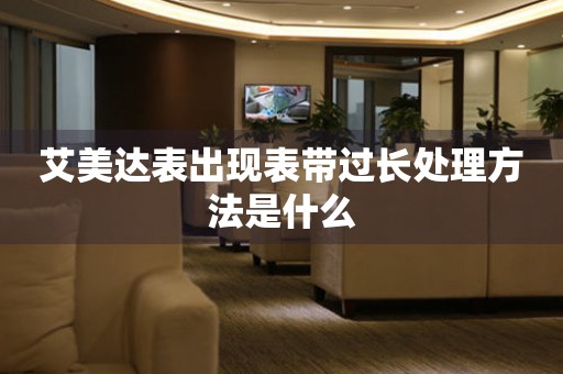  艾美达表出现表带过长处理方法是什么 手表维修知识库