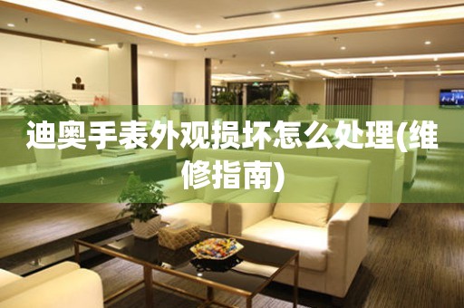  迪奥手表外观损坏怎么处理(维修指南) 手表维修知识库