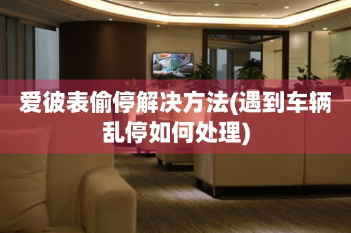  爱彼表偷停解决方法(遇到车辆乱停如何处理) 手表维修知识库