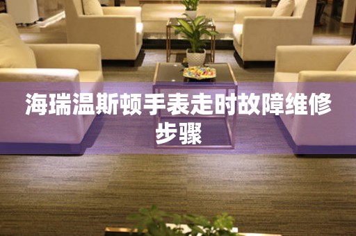  海瑞温斯顿手表走时故障维修步骤 手表维修知识库