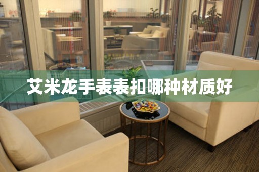  艾米龙手表表扣哪种材质好 手表维修知识库