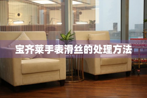  宝齐莱手表滑丝的处理方法 手表维修知识库
