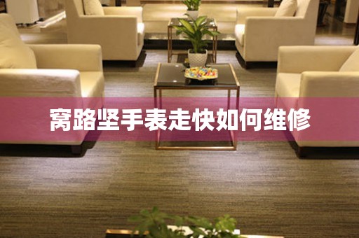 窝路坚手表走快如何维修