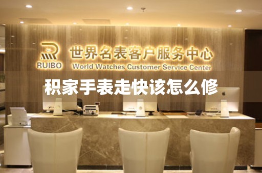  积家手表走快该怎么修 手表维修知识库
