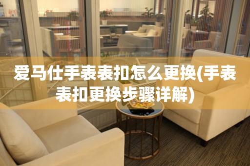  爱马仕手表表扣怎么更换(手表表扣更换步骤详解) 手表维修知识库