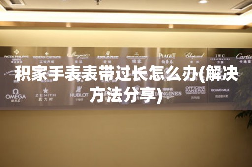  积家手表表带过长怎么办(解决方法分享) 手表维修知识库