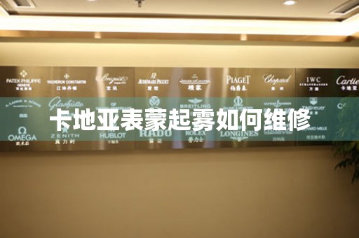  卡地亚表蒙起雾如何维修 手表维修知识库