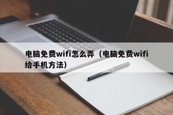 电脑免费wifi怎么弄（电脑免费wifi给手机方法）