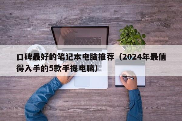 西藏口碑最好的笔记本电脑推荐（2024年最值得入手的5款手提电脑）