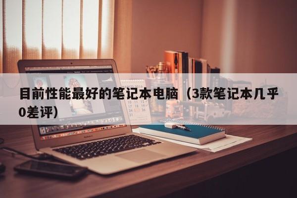 西藏目前性能最好的笔记本电脑（3款笔记本几乎0差评）