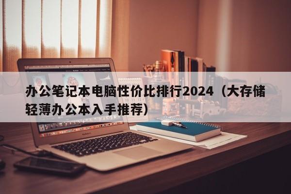 西藏办公笔记本电脑性价比排行2024（大存储轻薄办公本入手推荐）